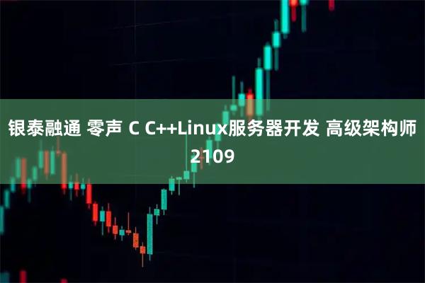 银泰融通 零声 C C++Linux服务器开发 高级架构师2109